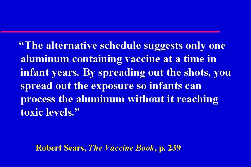 “The alternative schedule suggests only one aluminum containing vaccine at a time in infant