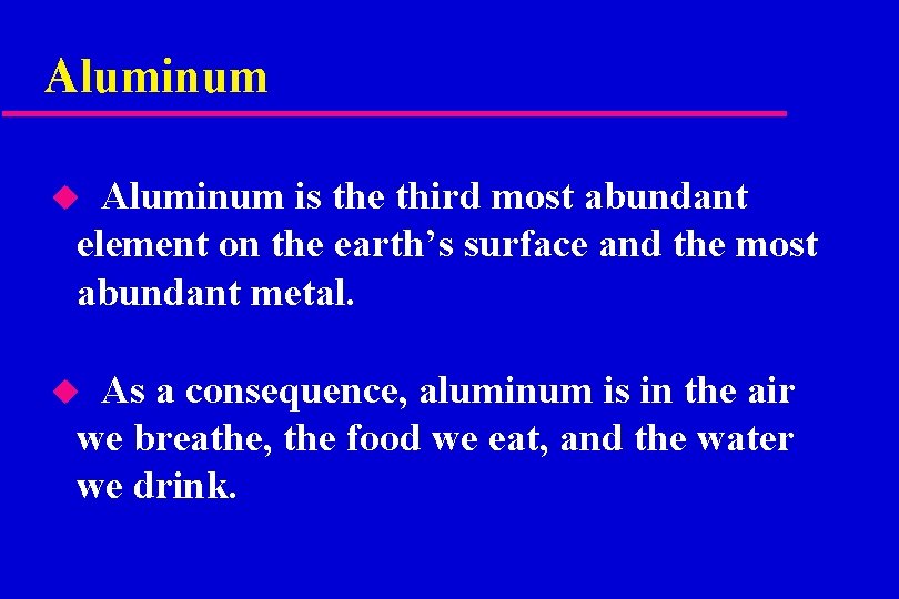 Aluminum is the third most abundant element on the earth’s surface and the most