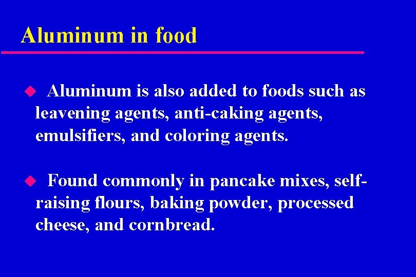 Aluminum in food Aluminum is also added to foods such as leavening agents, anti-caking