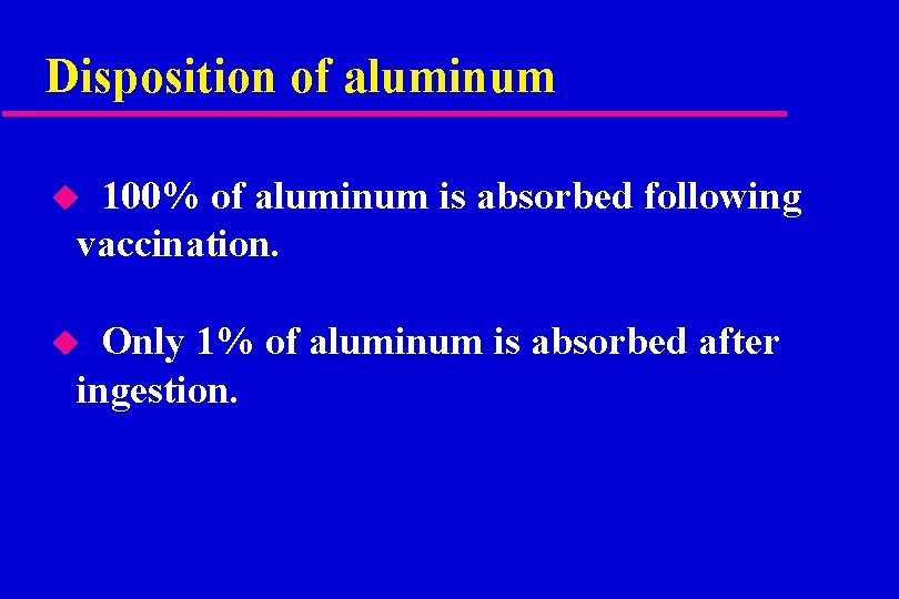 Disposition of aluminum 100% of aluminum is absorbed following vaccination. u Only 1% of