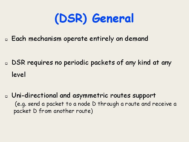 (DSR) General q Each mechanism operate entirely on demand q DSR requires no periodic