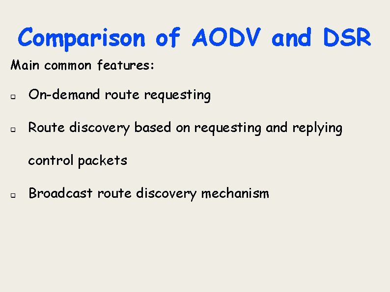 Comparison of AODV and DSR Main common features: q On-demand route requesting q Route