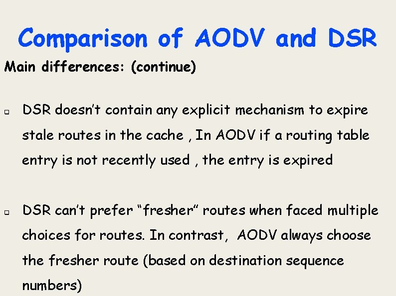 Comparison of AODV and DSR Main differences: (continue) q DSR doesn’t contain any explicit