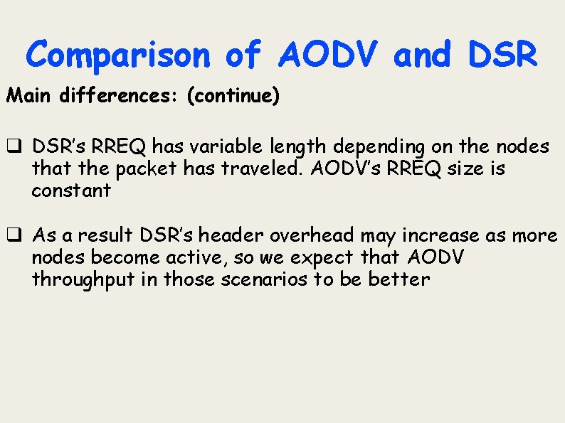 Comparison of AODV and DSR Main differences: (continue) q DSR’s RREQ has variable length