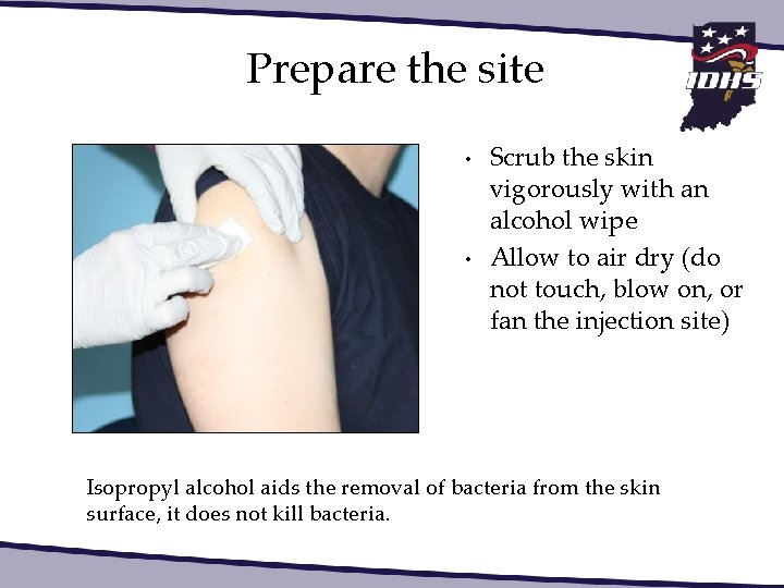 Prepare the site • • Scrub the skin vigorously with an alcohol wipe Allow