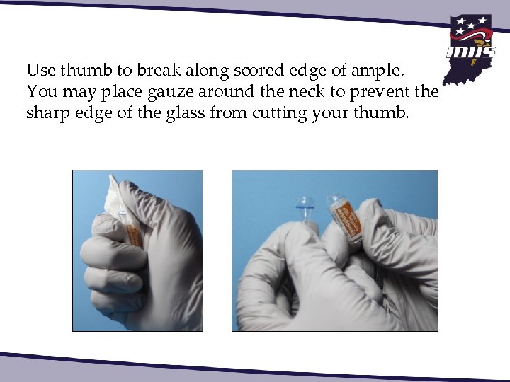 Use thumb to break along scored edge of ample. You may place gauze around