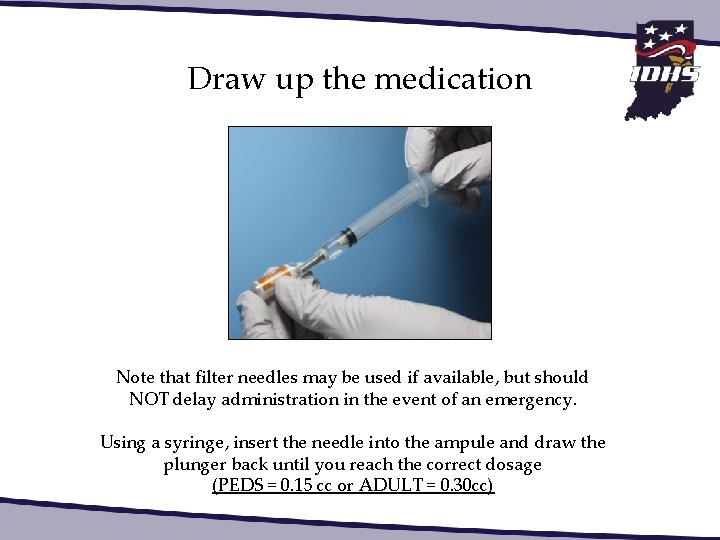 Draw up the medication Note that filter needles may be used if available, but