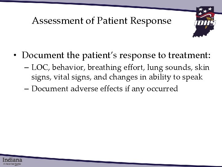 Assessment of Patient Response • Document the patient’s response to treatment: – LOC, behavior,