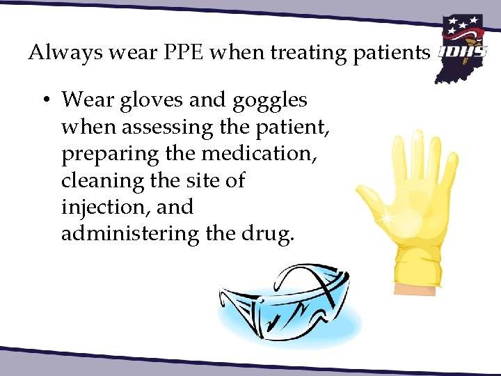 Always wear PPE when treating patients • Wear gloves and goggles when assessing the