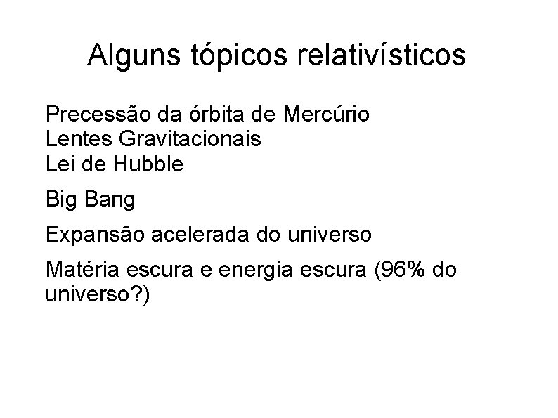 Alguns tópicos relativísticos Precessão da órbita de Mercúrio Lentes Gravitacionais Lei de Hubble Big