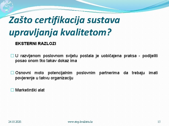 Zašto certifikacija sustava upravljanja kvalitetom? EKSTERNI RAZLOZI � U razvijenom poslovnom svijetu postala je