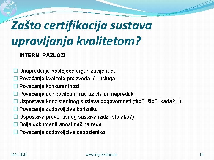 Zašto certifikacija sustava upravljanja kvalitetom? INTERNI RAZLOZI � Unapređenje postojeće organizacije rada � Povećanje