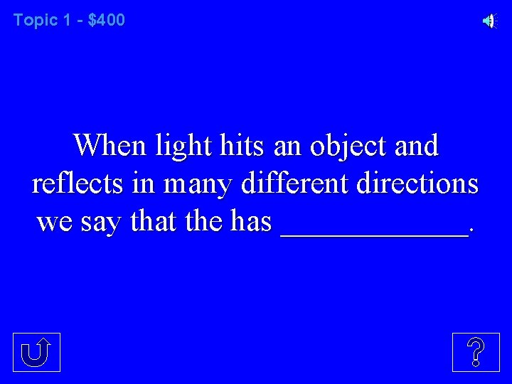 Topic 1 - $400 When light hits an object and reflects in many different