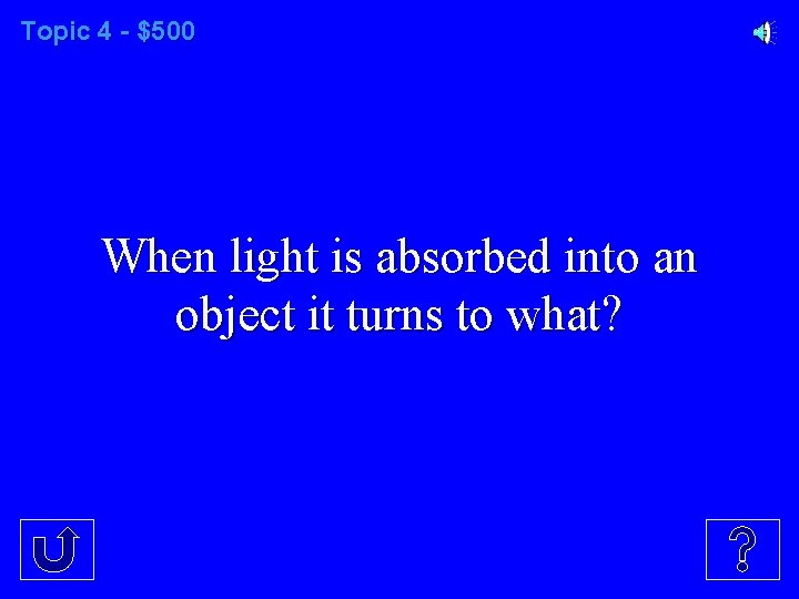 Topic 4 - $500 When light is absorbed into an object it turns to