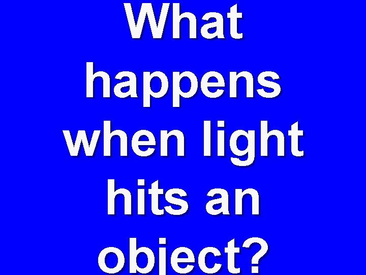What happens when light hits an object? 