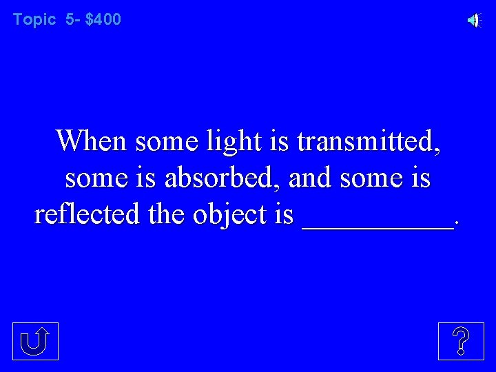 Topic 5 - $400 When some light is transmitted, some is absorbed, and some