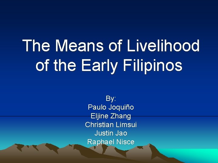 The Means of Livelihood of the Early Filipinos By: Paulo Joquiño Eljine Zhang Christian