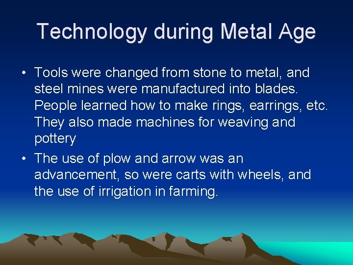 Technology during Metal Age • Tools were changed from stone to metal, and steel