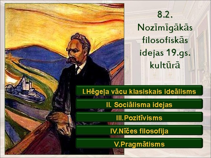 8. 2. Nozīmīgākās filosofiskās idejas 19. gs. kultūrā I. Hēgeļa vācu klasiskais ideālisms II.