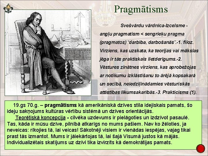 Pragmātisms Svešvārdu vārdnīca-Izcelsme angļu pragmatism < sengrieķu pragma (pragmatos) ‘darbība, darbošanās’. -1. filoz. Virziens,