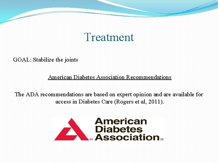 Treatment GOAL: Stabilize the joints American Diabetes Association Recommendations The ADA recommendations are based