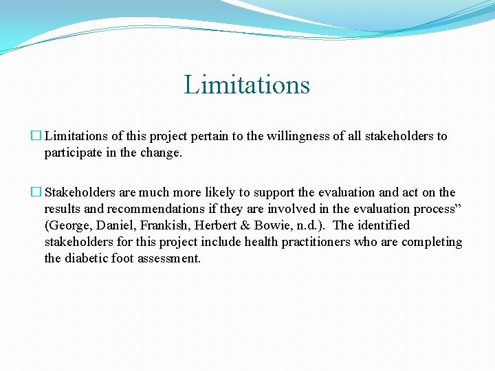 Limitations � Limitations of this project pertain to the willingness of all stakeholders to