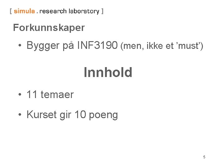 Forkunnskaper • Bygger på INF 3190 (men, ikke et ’must’) Innhold • 11 temaer