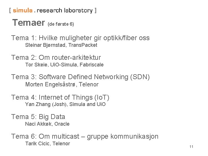 Temaer (de første 6) Tema 1: Hvilke muligheter gir optikk/fiber oss Steinar Bjørnstad, Trans.