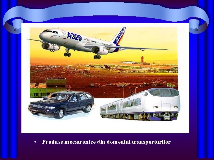  • Produse mecatronice din domeniul transporturilor 