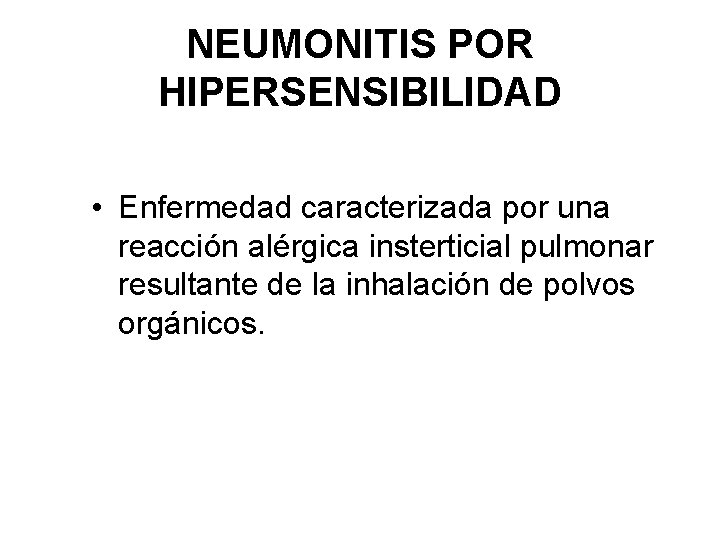 NEUMONITIS POR HIPERSENSIBILIDAD • Enfermedad caracterizada por una reacción alérgica insterticial pulmonar resultante de