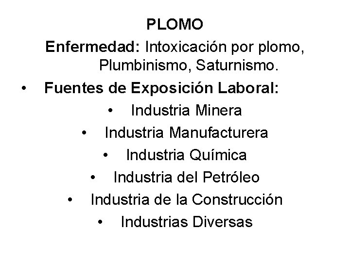  • PLOMO Enfermedad: Intoxicación por plomo, Plumbinismo, Saturnismo. Fuentes de Exposición Laboral: •