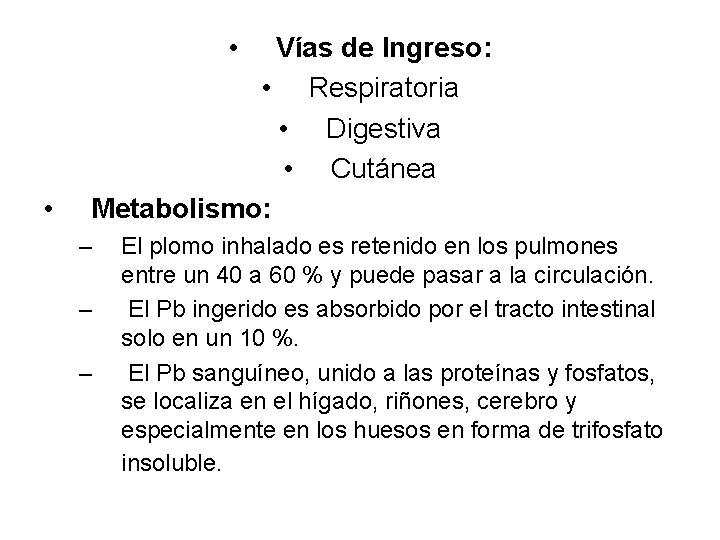  • • Vías de Ingreso: • Respiratoria • Digestiva • Cutánea Metabolismo: –