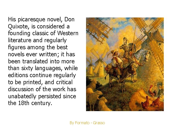 His picaresque novel, Don Quixote, is considered a founding classic of Western literature and