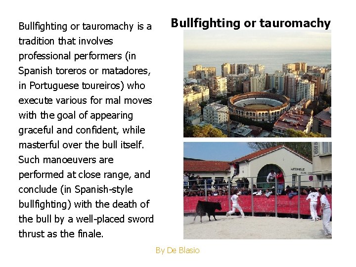 Bullfighting or tauromachy is a tradition that involves professional performers (in Spanish toreros or