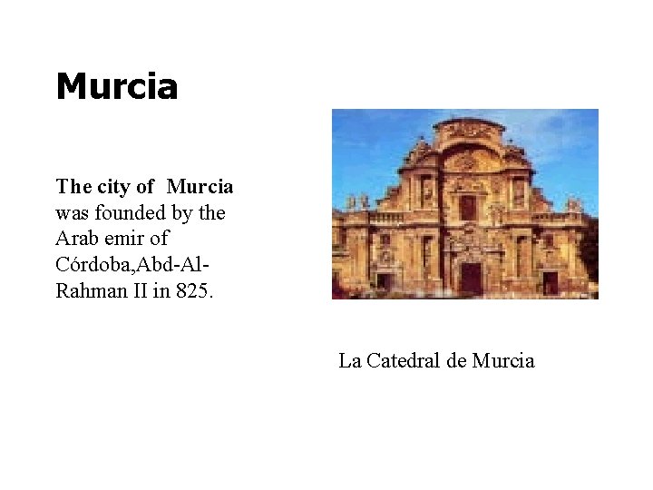 Murcia The city of Murcia was founded by the Arab emir of Córdoba, Abd-Al.