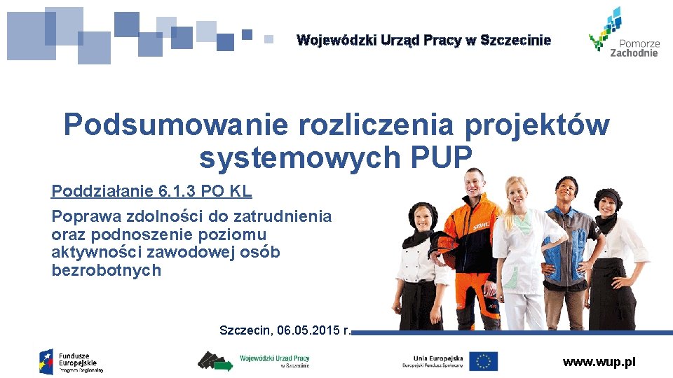 Wojewódzki Urząd Pracy w Szczecinie Podsumowanie rozliczenia projektów systemowych PUP Poddziałanie 6. 1. 3