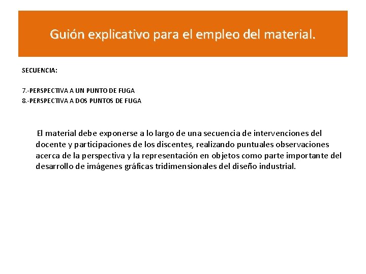 Guión explicativo para el empleo del material. SECUENCIA: 7. -PERSPECTIVA A UN PUNTO DE