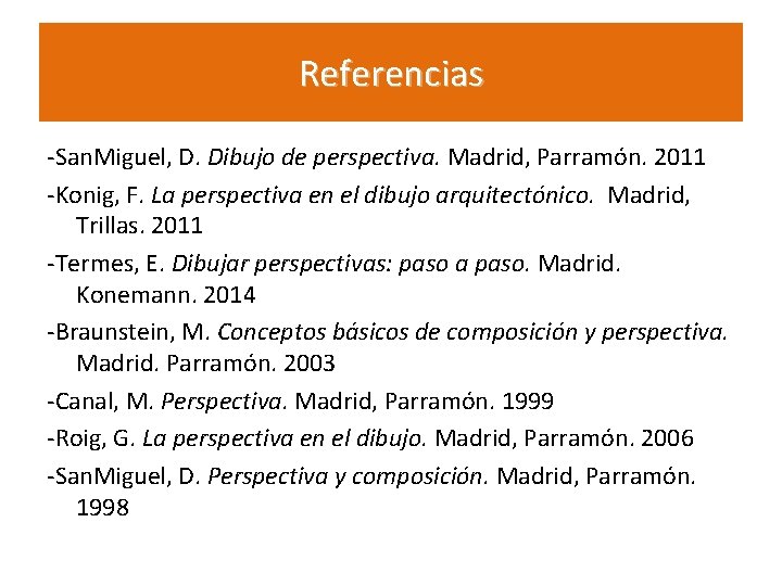 Referencias -San. Miguel, D. Dibujo de perspectiva. Madrid, Parramón. 2011 -Konig, F. La perspectiva