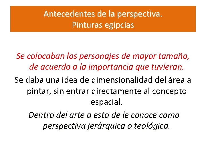 Antecedentes de la perspectiva. Pinturas egipcias Se colocaban los personajes de mayor tamaño, de