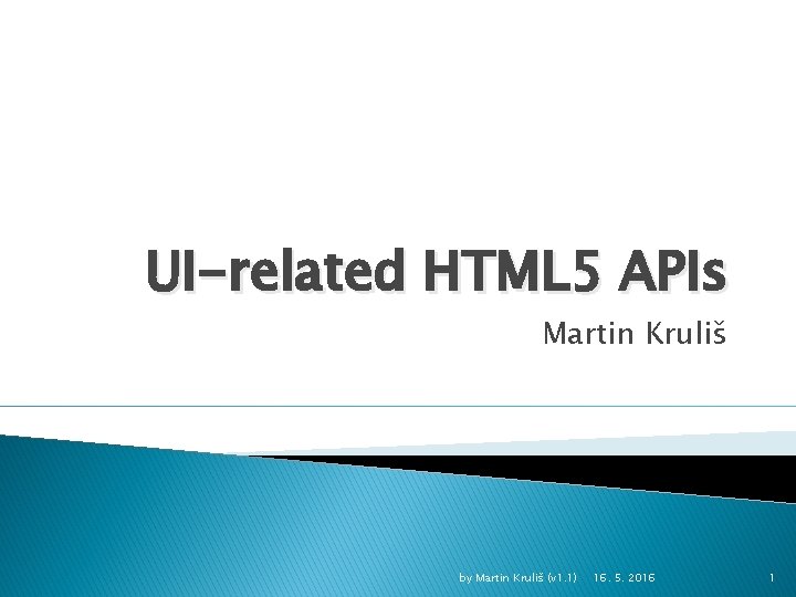UI-related HTML 5 APIs Martin Kruliš by Martin Kruliš (v 1. 1) 16. 5.