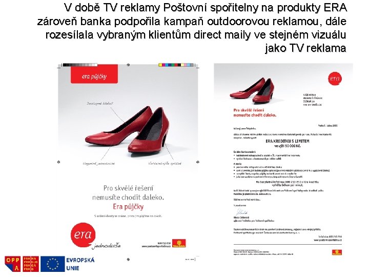 V době TV reklamy Poštovní spořitelny na produkty ERA zároveň banka podpořila kampaň outdoorovou V době TV reklamy Poštovní spořitelny na produkty ERA zároveň banka podpořila kampaň outdoorovou