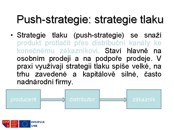 Push-strategie: strategie tlaku • Strategie tlaku (push-strategie) se snaží produkt protlačit přes distribuční kanály Push-strategie: strategie tlaku • Strategie tlaku (push-strategie) se snaží produkt protlačit přes distribuční kanály