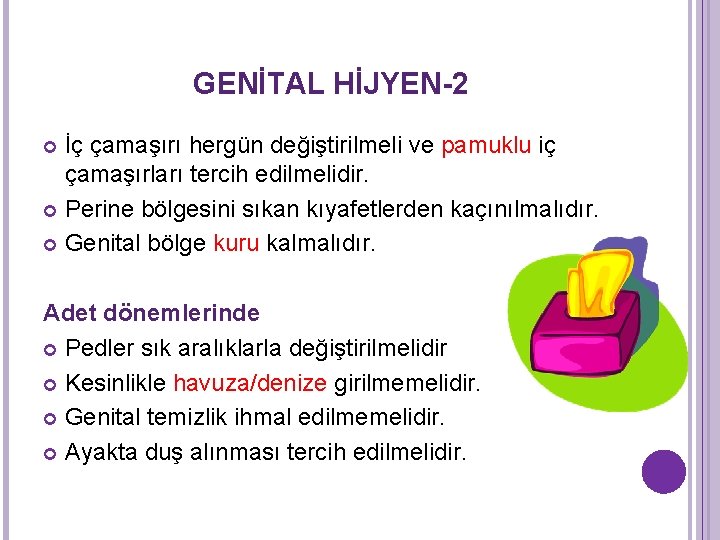 GENİTAL HİJYEN-2 İç çamaşırı hergün değiştirilmeli ve pamuklu iç çamaşırları tercih edilmelidir. Perine bölgesini