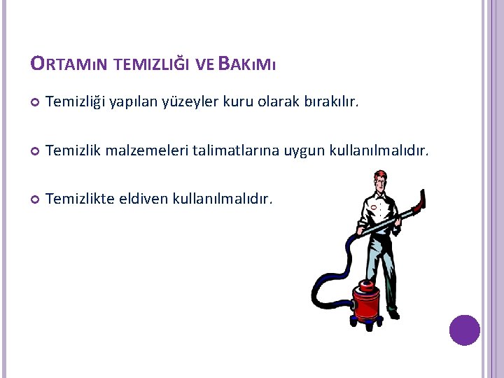 ORTAMıN TEMIZLIĞI VE BAKıMı Temizliği yapılan yüzeyler kuru olarak bırakılır. Temizlik malzemeleri talimatlarına uygun