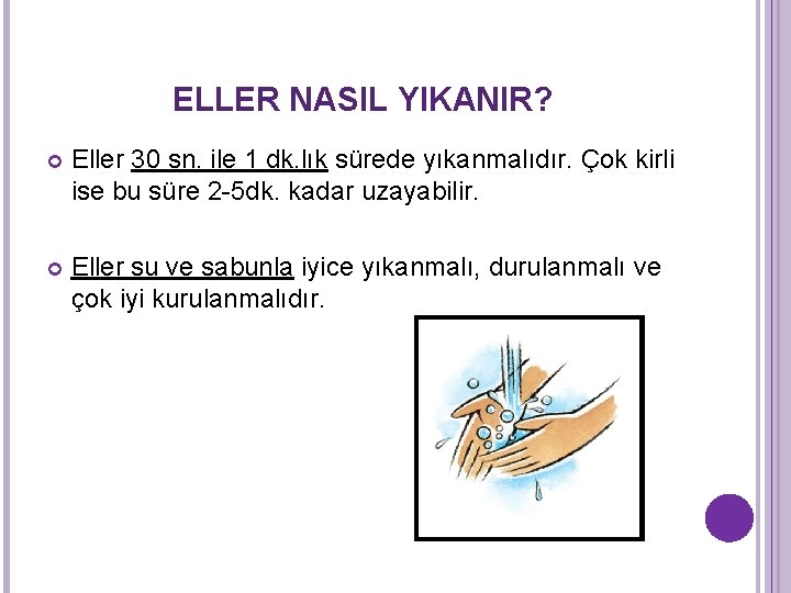 ELLER NASIL YIKANIR? Eller 30 sn. ile 1 dk. lık sürede yıkanmalıdır. Çok kirli