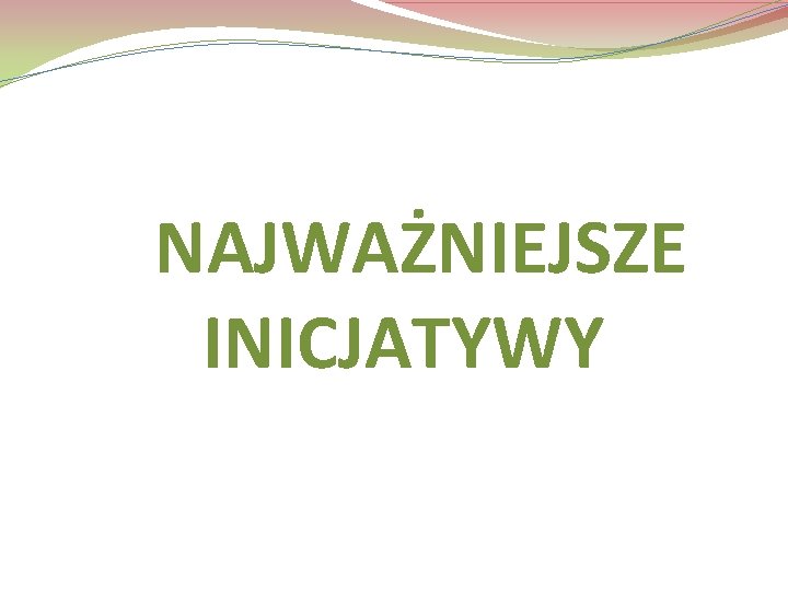 NAJWAŻNIEJSZE INICJATYWY 