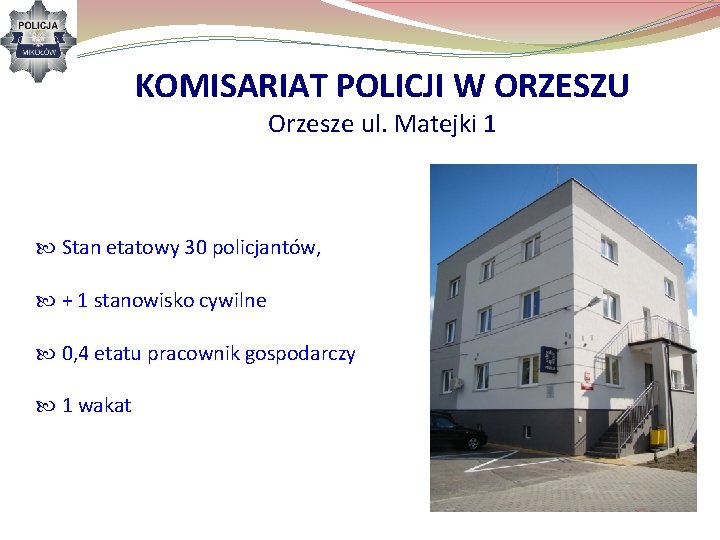 KOMISARIAT POLICJI W ORZESZU Orzesze ul. Matejki 1 Stan etatowy 30 policjantów, + 1