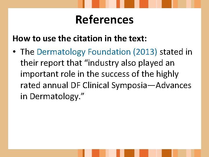 References How to use the citation in the text: • The Dermatology Foundation (2013)