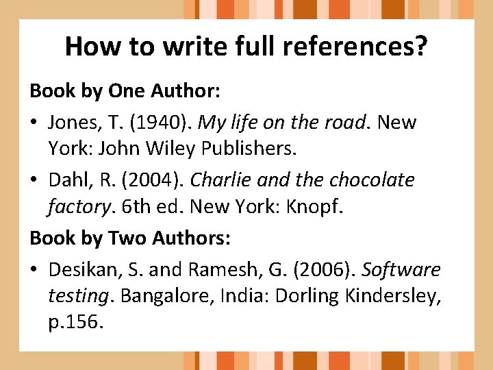 How to write full references? Book by One Author: • Jones, T. (1940). My