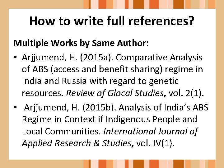 How to write full references? Multiple Works by Same Author: • Arjjumend, H. (2015